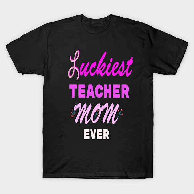 cool quote luckiest teacher mom ever hand drawn gift T-Shirt by mouad13